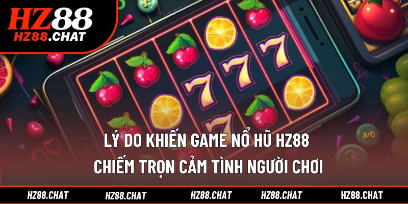 Điểm qua các yếu tố giúp game tại HZ88 được yêu thích
