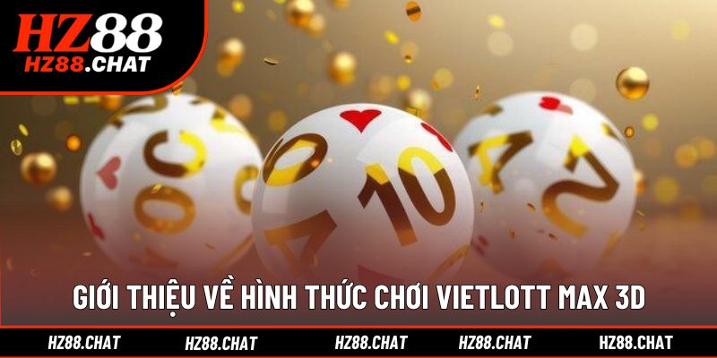Khám phá cách chơi Max 3D Vietlott hấp dẫn dành cho mọi người