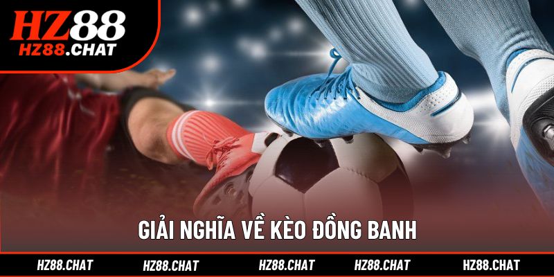 Khám phá ý nghĩa kèo đồng banh chuẩn xác