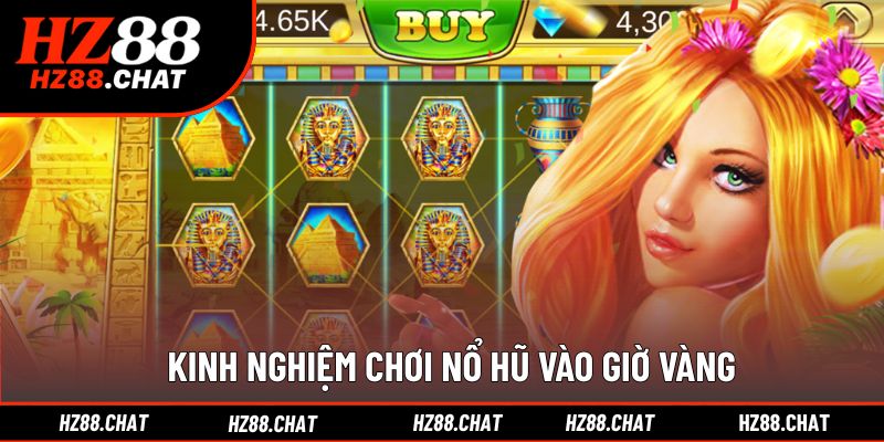 Mẹo chơi giúp săn thưởng hiệu quả vào khung giờ cao điểm vàng